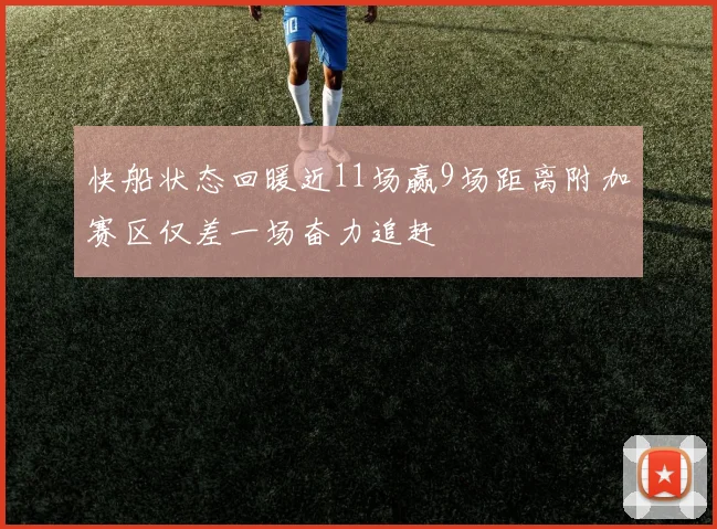 快船状态回暖近11场赢9场距离附加赛区仅差一场奋力追赶