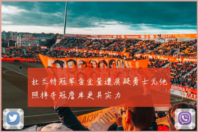 杜兰特冠军含金量遭质疑勇士无他照样夺冠詹库更具实力